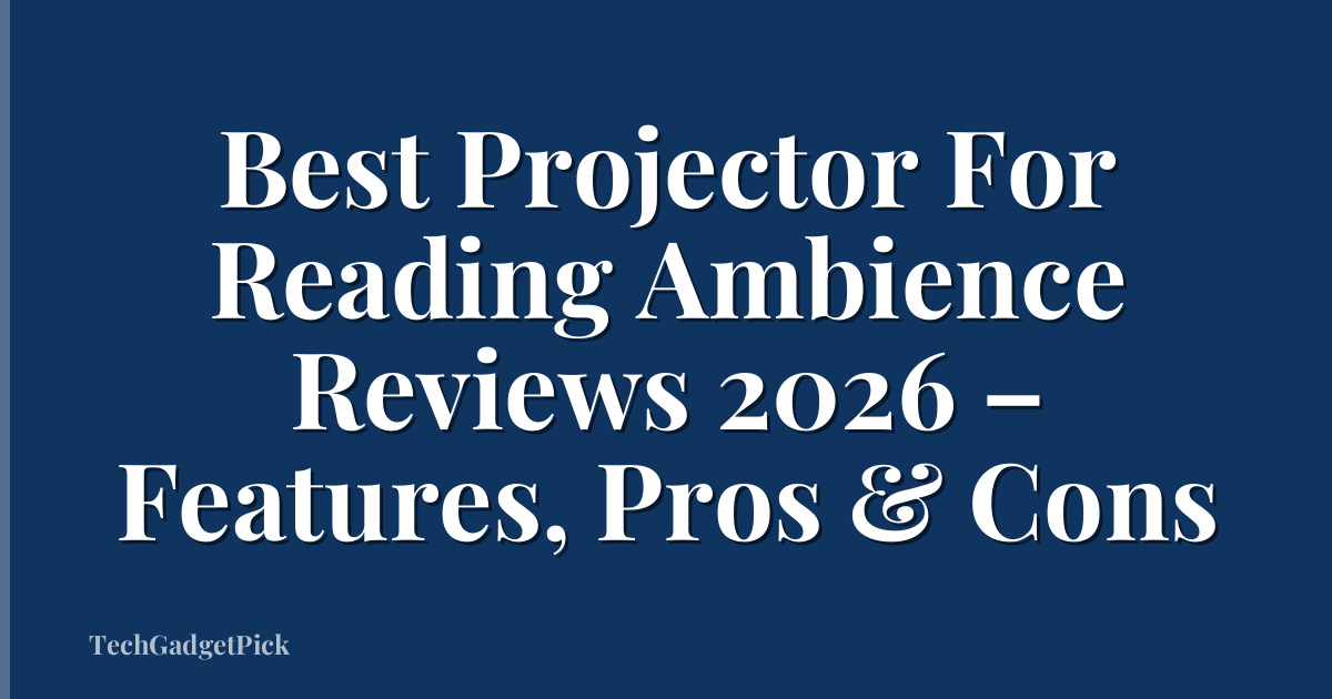 Best Projector For Reading Ambience Reviews 2026 – Features, Pros & Cons
