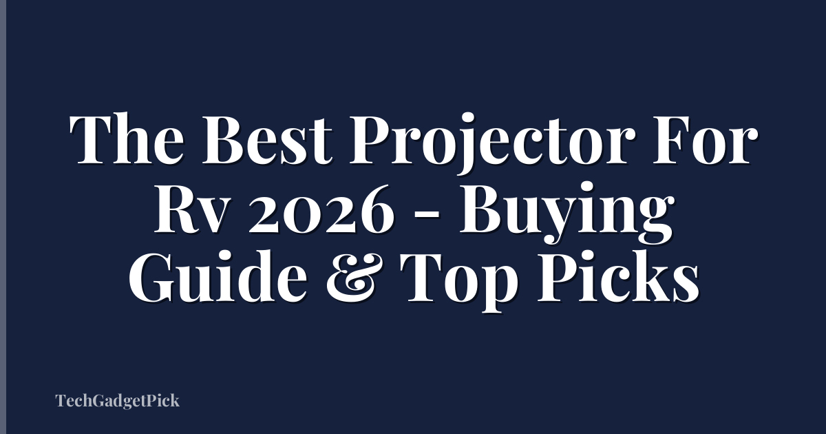 The Best Projector For Rv 2026 - Buying Guide & Top Picks