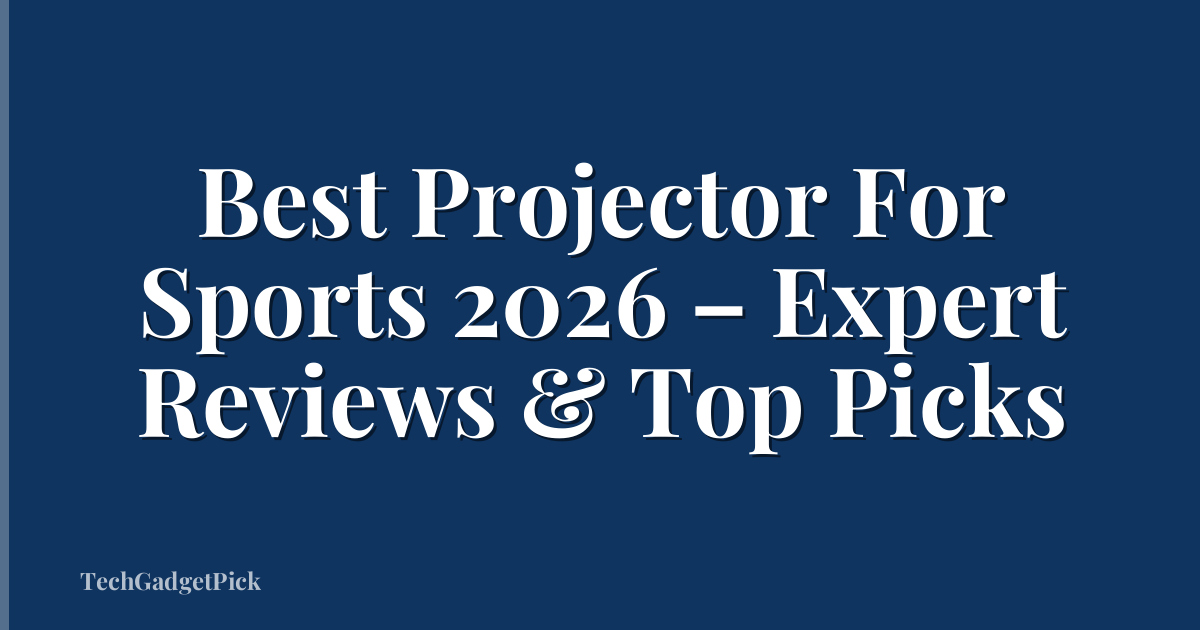 Best Projector For Sports 2026 – Expert Reviews & Top Picks