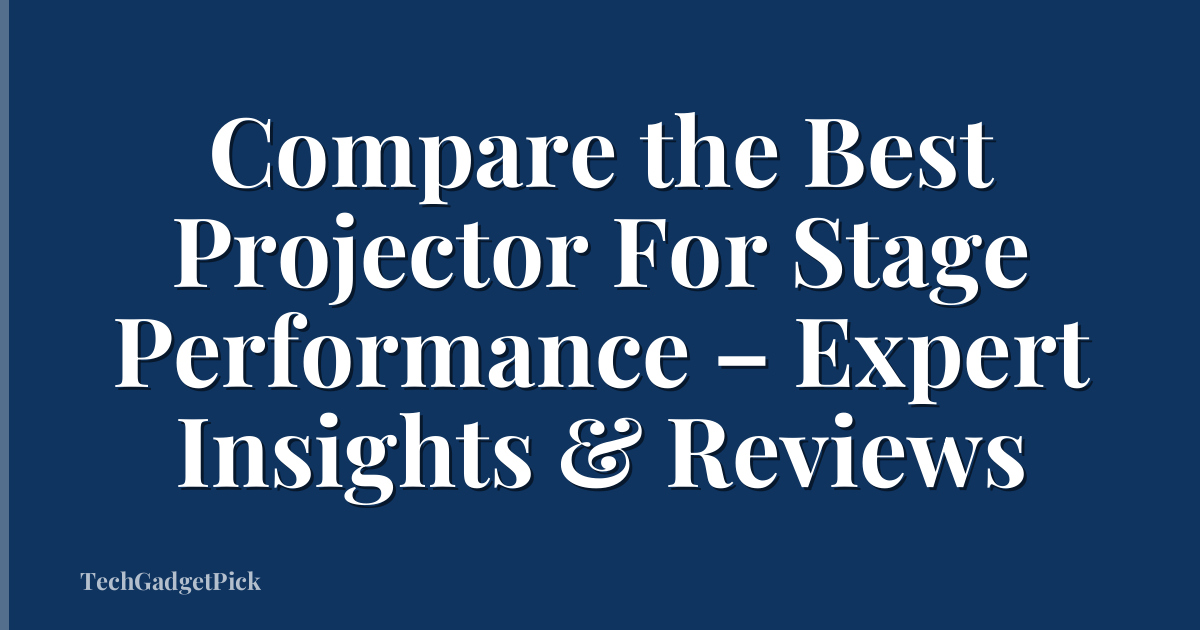 Compare the Best Projector For Stage Performance – Expert Insights & Reviews