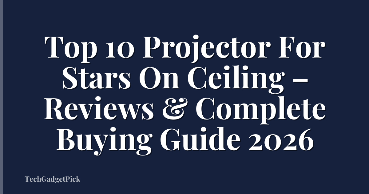 Top 10 Projector For Stars On Ceiling – Reviews & Complete Buying Guide 2026