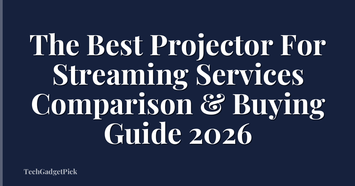 The Best Projector For Streaming Services Comparison & Buying Guide 2026