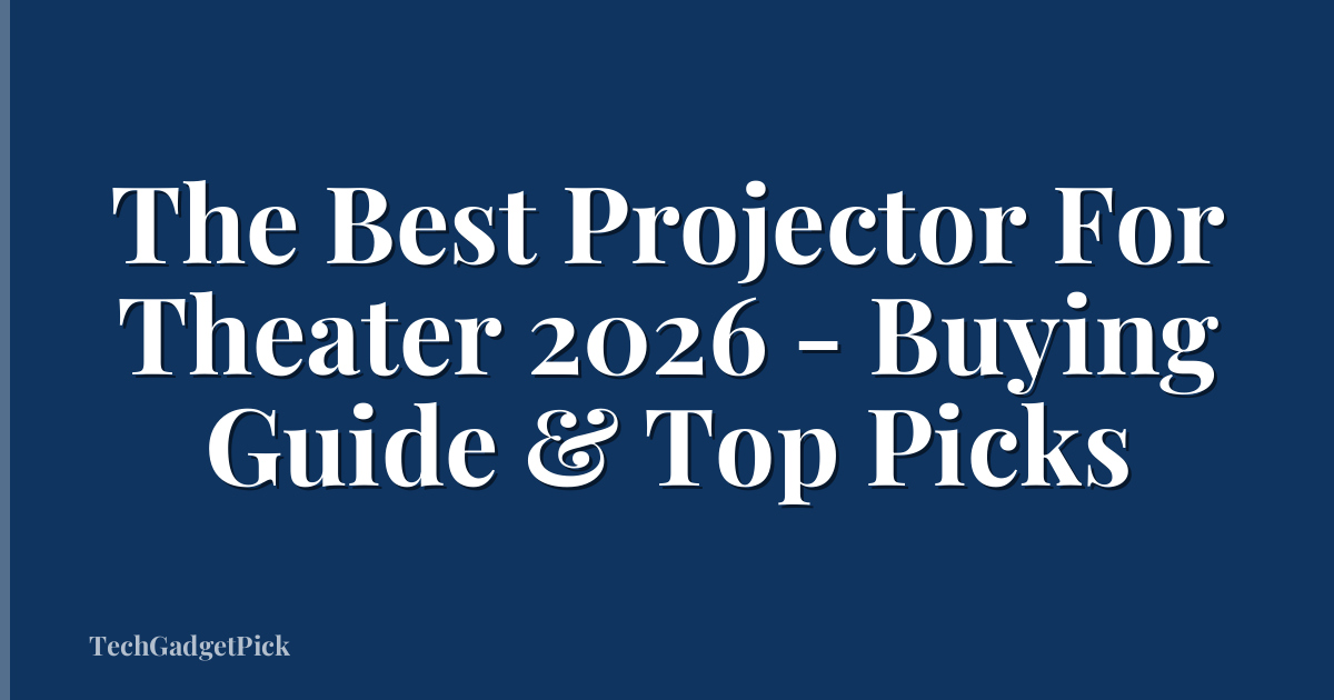 The Best Projector For Theater 2026 - Buying Guide & Top Picks