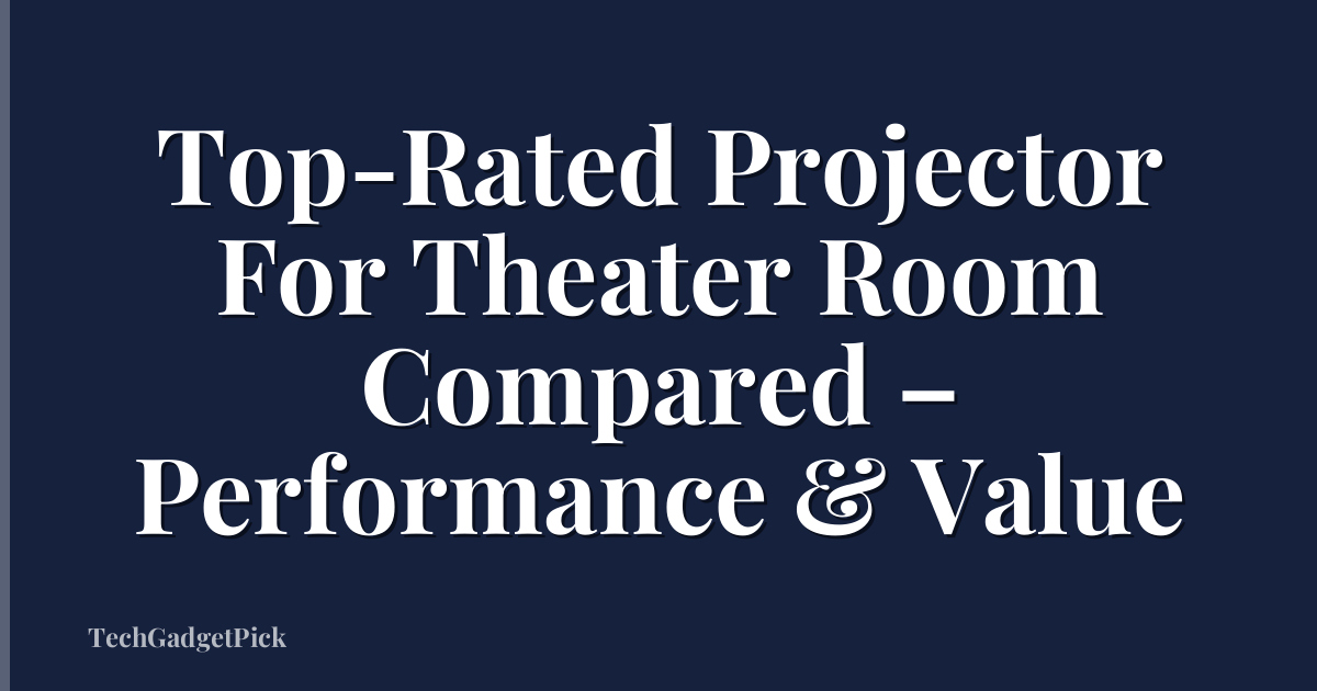 Top-Rated Projector For Theater Room Compared – Performance & Value