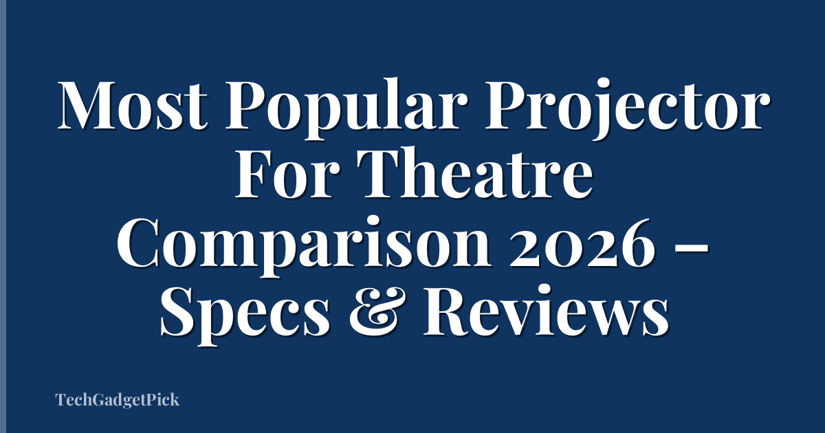 Most Popular Projector For Theatre Comparison 2026 – Specs & Reviews