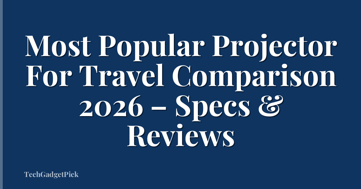 Most Popular Projector For Travel Comparison 2026 – Specs & Reviews