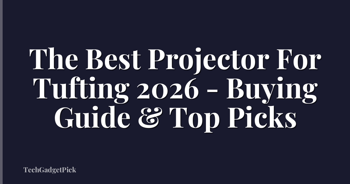 The Best Projector For Tufting 2026 - Buying Guide & Top Picks