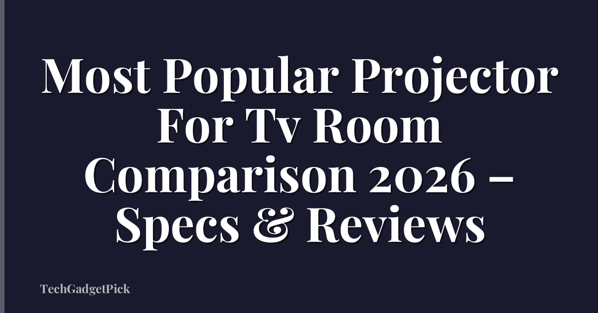 Most Popular Projector For Tv Room Comparison 2026 – Specs & Reviews