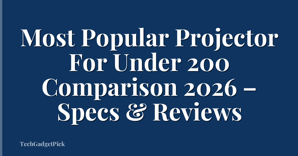 Most Popular Projector For Under 200 Comparison 2026 – Specs & Reviews