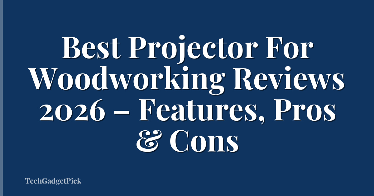 Best Projector For Woodworking Reviews 2026 – Features, Pros & Cons