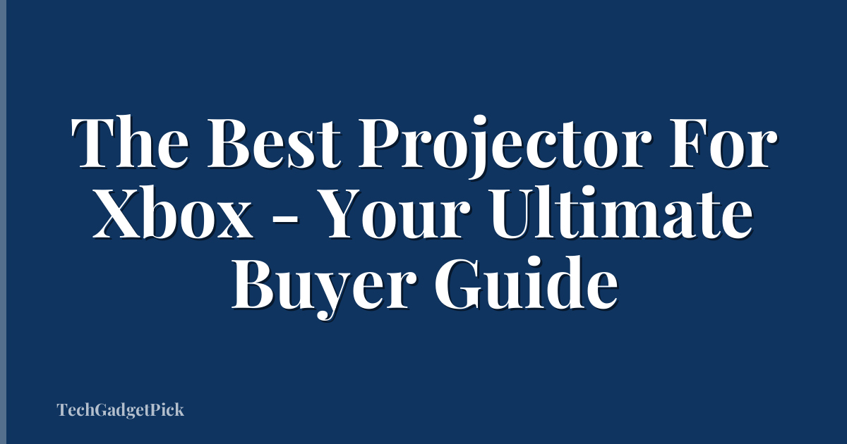 The Best Projector For Xbox - Your Ultimate Buyer Guide