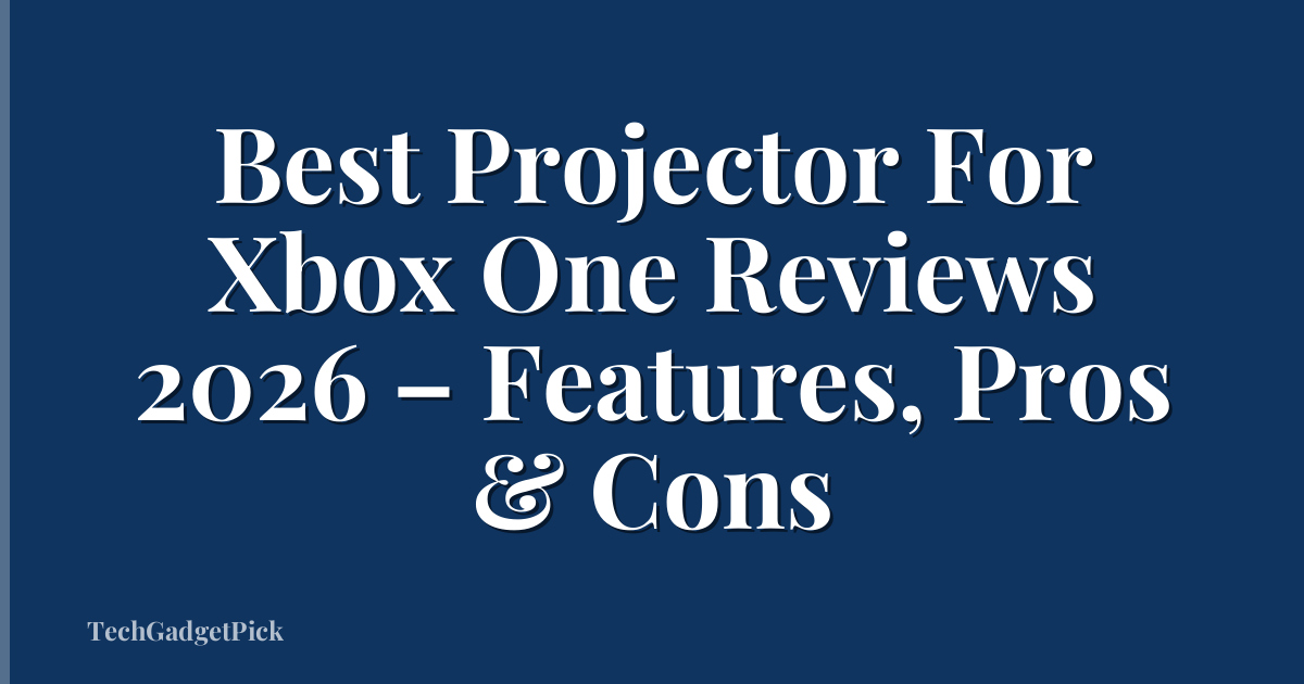 Best Projector For Xbox One Reviews 2026 – Features, Pros & Cons