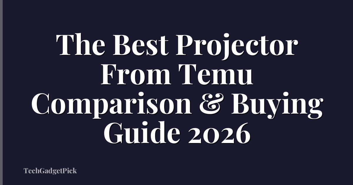 The Best Projector From Temu Comparison & Buying Guide 2026