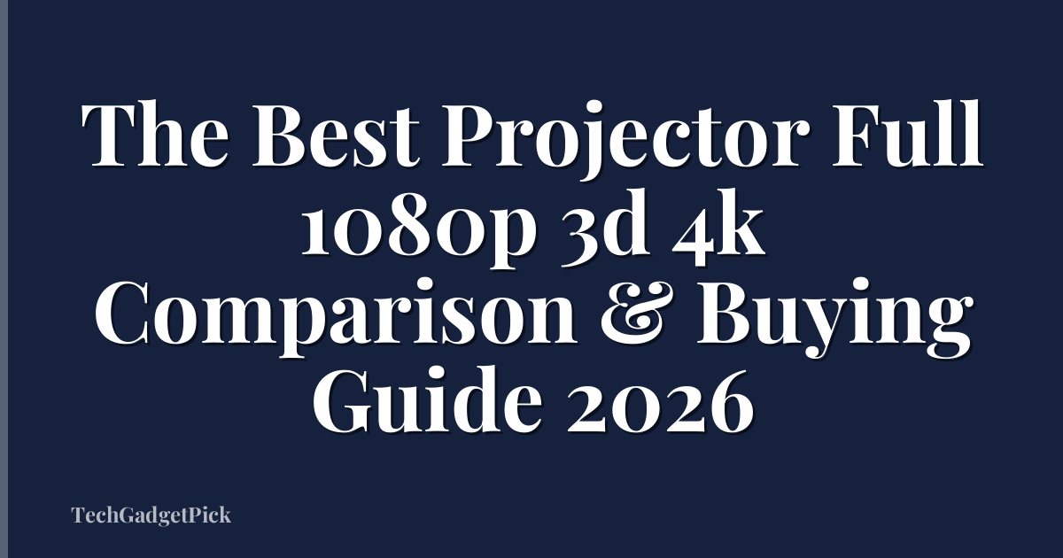 The Best Projector Full 1080p 3d 4k Comparison & Buying Guide 2026
