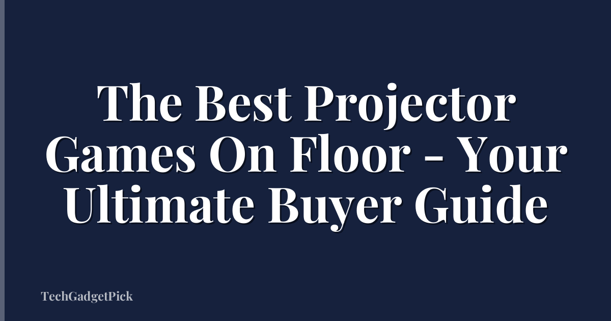 The Best Projector Games On Floor - Your Ultimate Buyer Guide