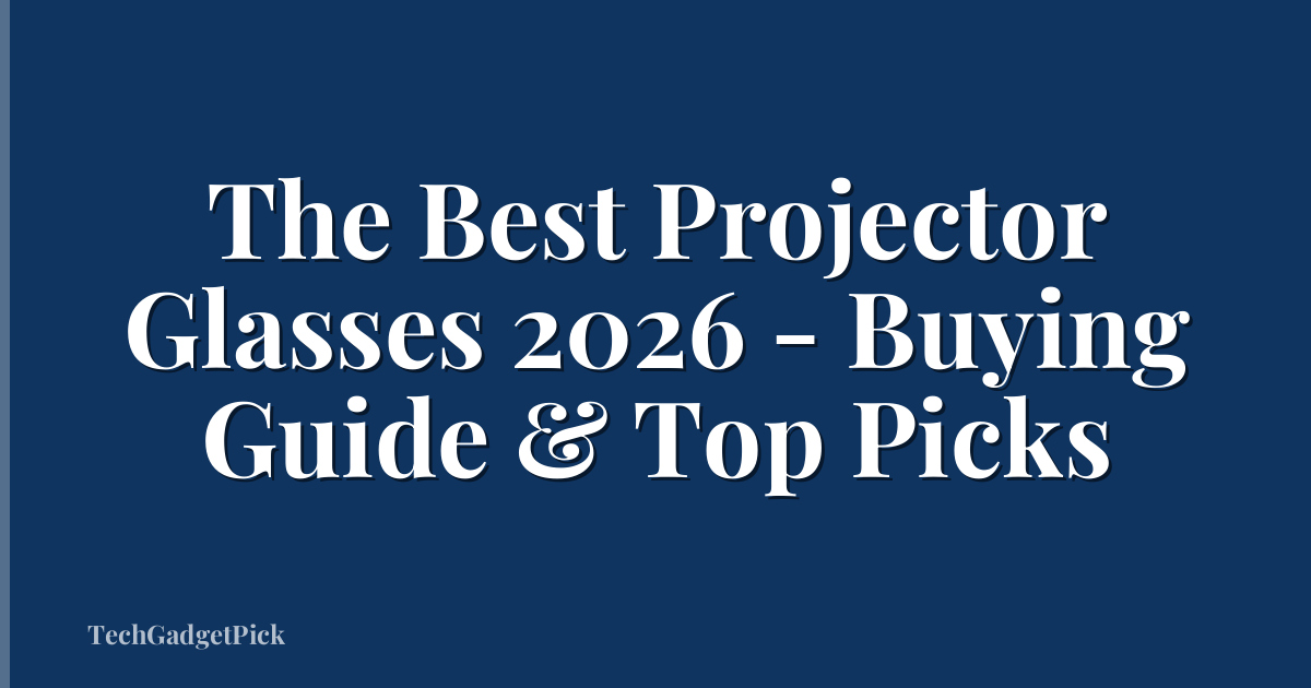 The Best Projector Glasses 2026 - Buying Guide & Top Picks