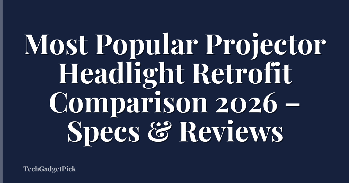 Most Popular Projector Headlight Retrofit Comparison 2026 – Specs & Reviews
