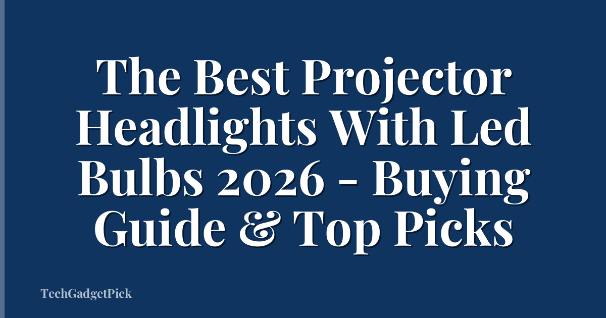 The Best Projector Headlights With Led Bulbs 2026 - Buying Guide & Top Picks