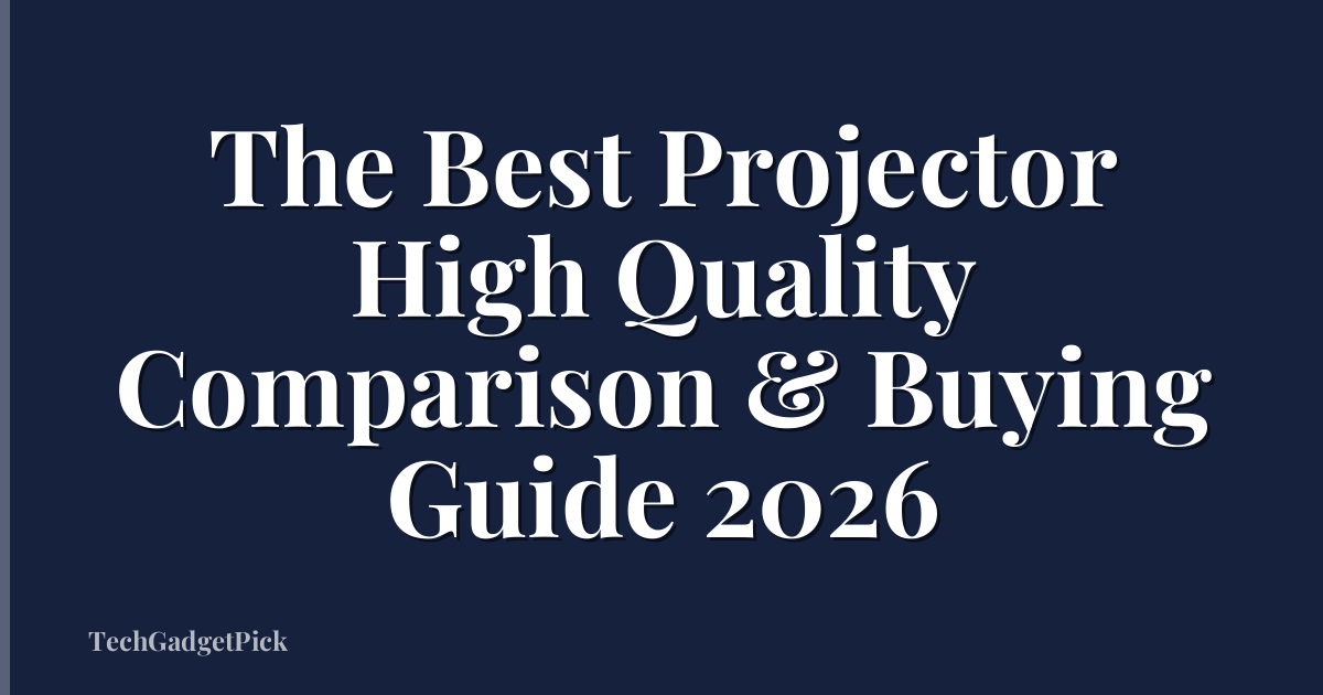 The Best Projector High Quality Comparison & Buying Guide 2026