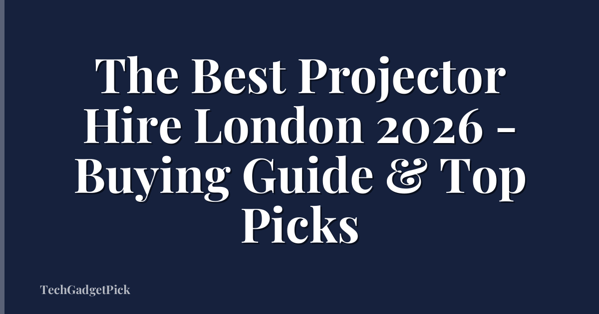 The Best Projector Hire London 2026 - Buying Guide & Top Picks