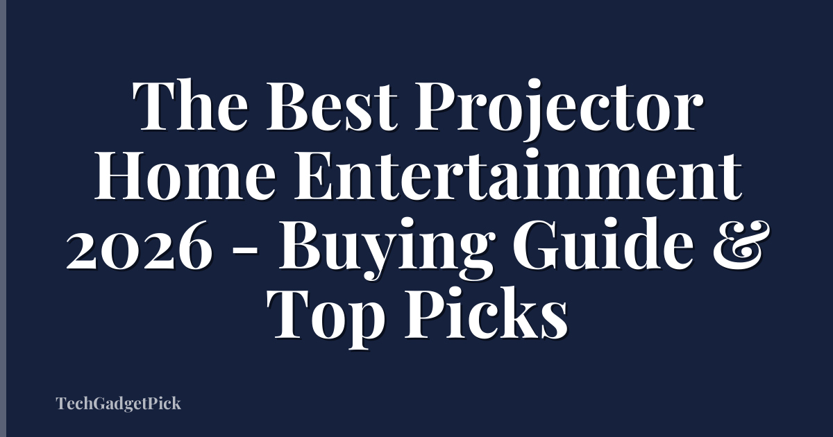 The Best Projector Home Entertainment 2026 - Buying Guide & Top Picks