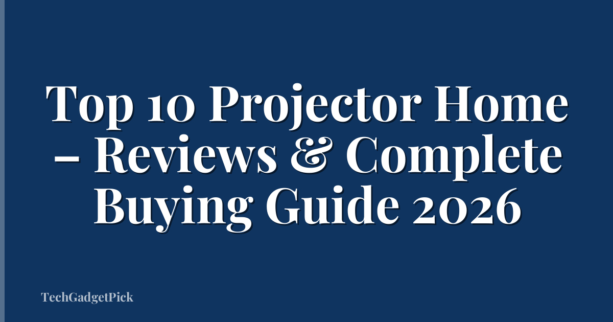 Top 10 Projector Home – Reviews & Complete Buying Guide 2026