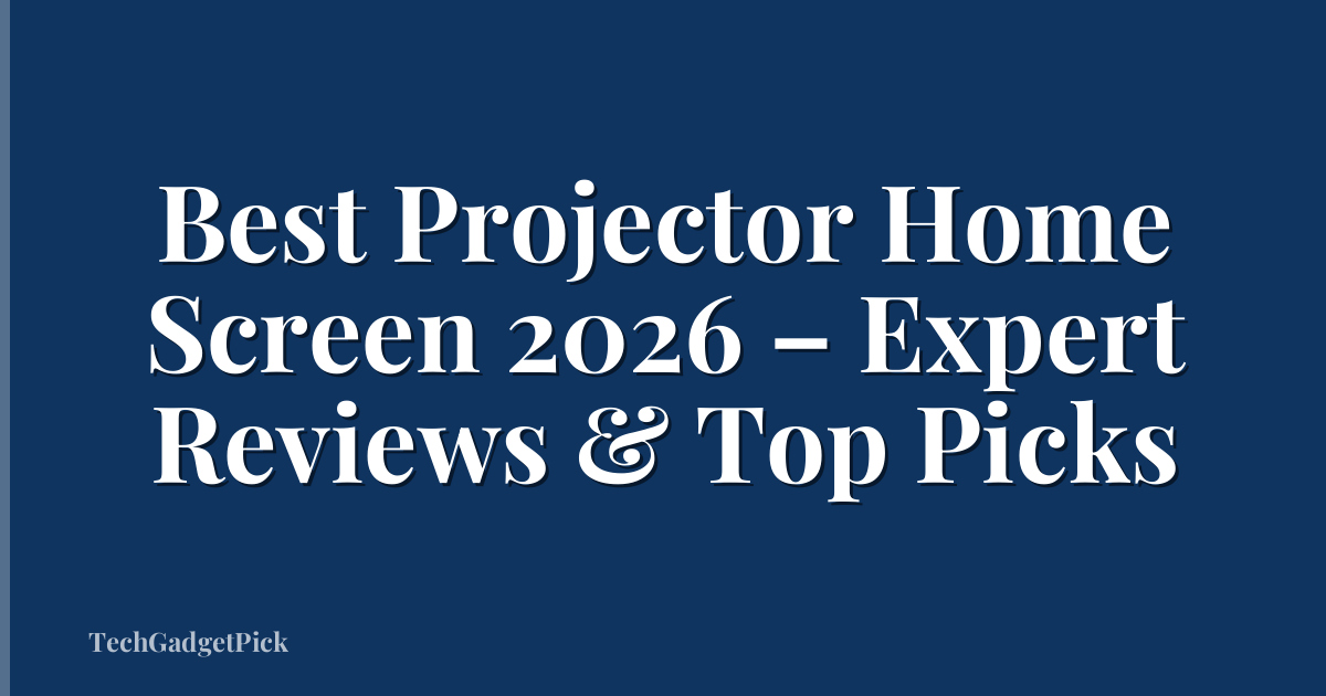 Best Projector Home Screen 2026 – Expert Reviews & Top Picks