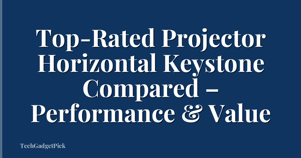 Top-Rated Projector Horizontal Keystone Compared – Performance & Value