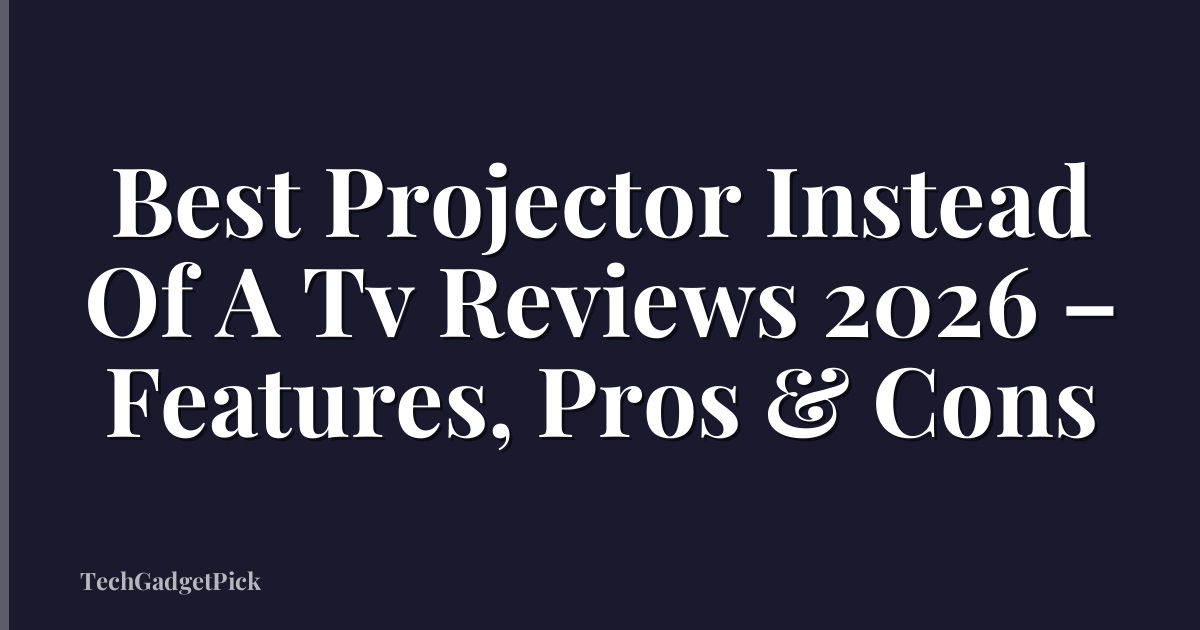 Best Projector Instead Of A Tv Reviews 2026 – Features, Pros & Cons