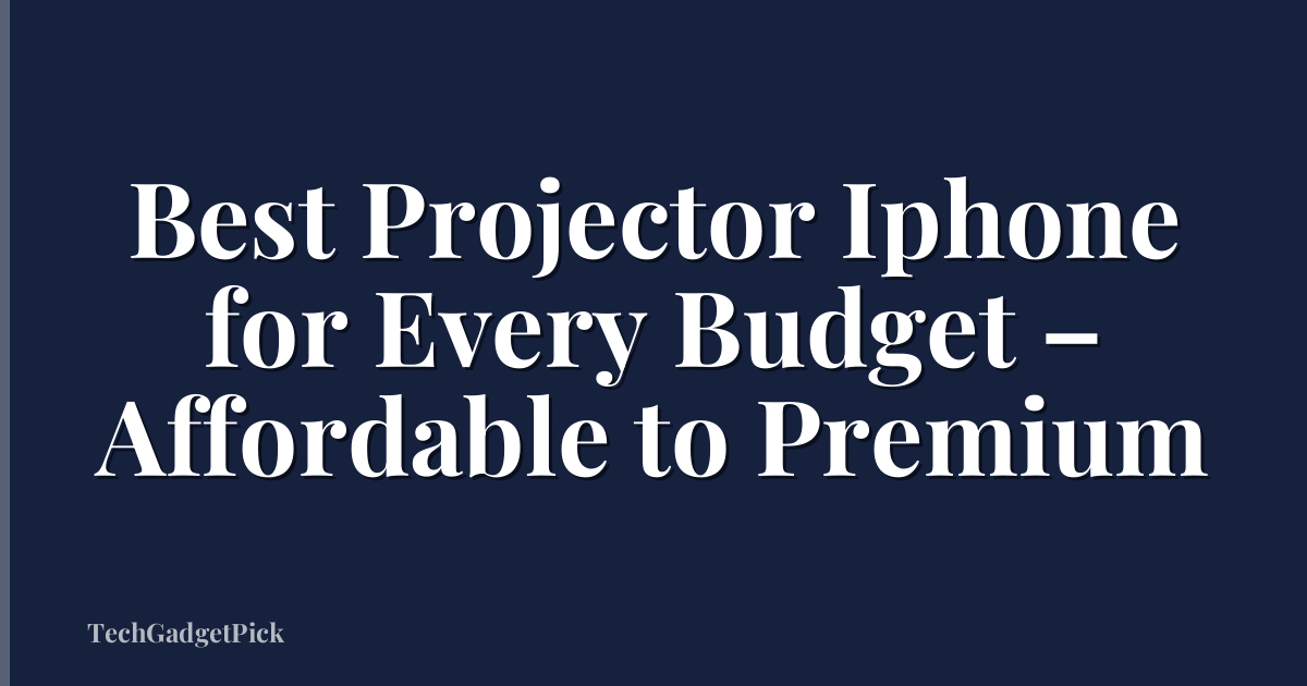 Best Projector Iphone for Every Budget – Affordable to Premium