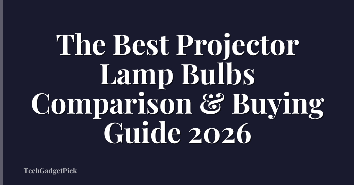 The Best Projector Lamp Bulbs Comparison & Buying Guide 2026