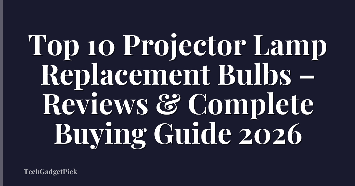 Top 10 Projector Lamp Replacement Bulbs – Reviews & Complete Buying Guide 2026