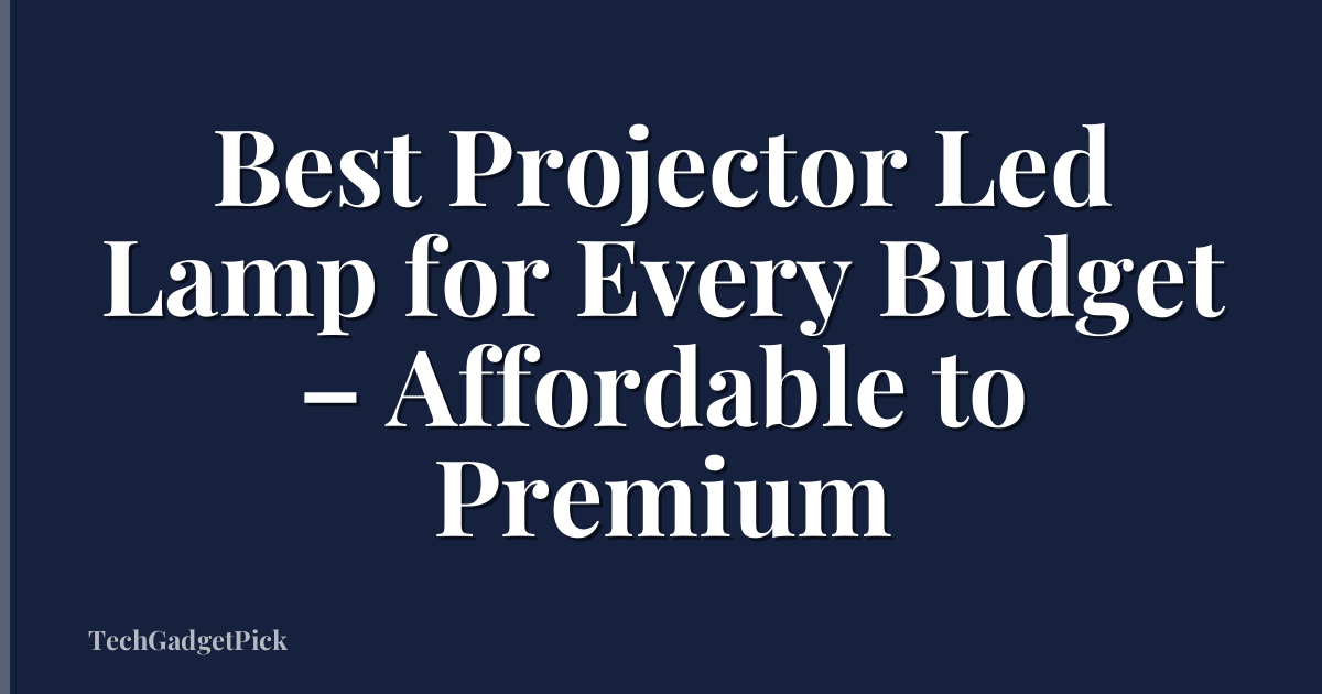 Best Projector Led Lamp for Every Budget – Affordable to Premium