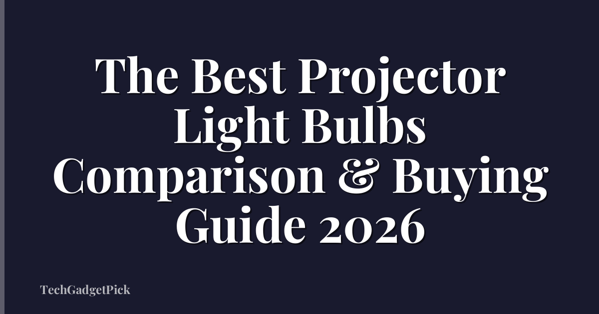 The Best Projector Light Bulbs Comparison & Buying Guide 2026