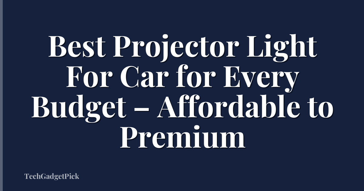 Best Projector Light For Car for Every Budget – Affordable to Premium