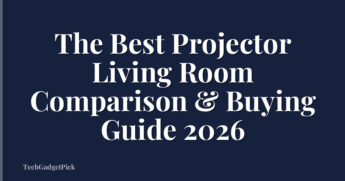 The Best Projector Living Room Comparison & Buying Guide 2026