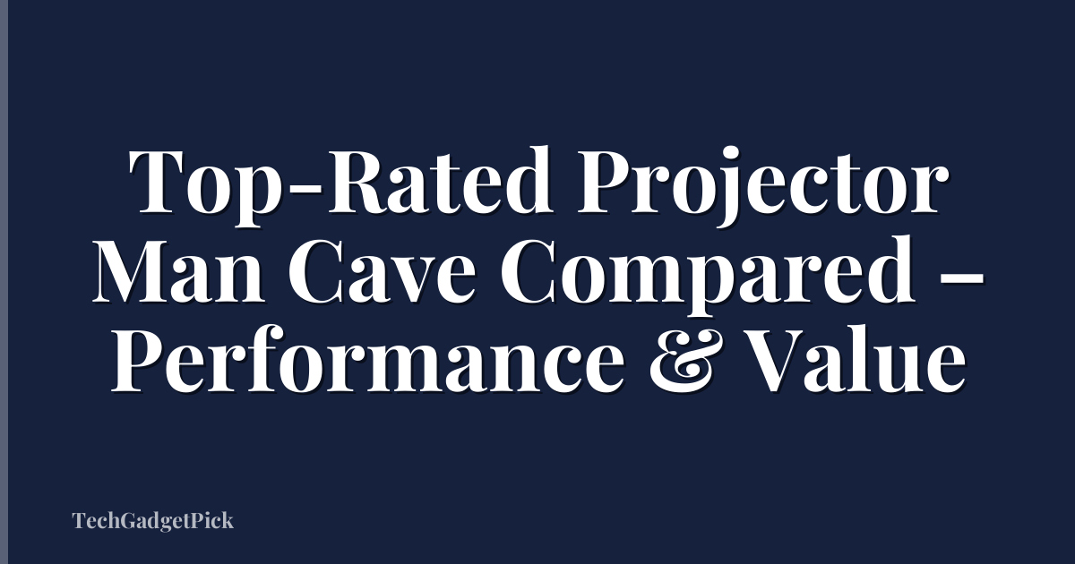 Top-Rated Projector Man Cave Compared – Performance & Value
