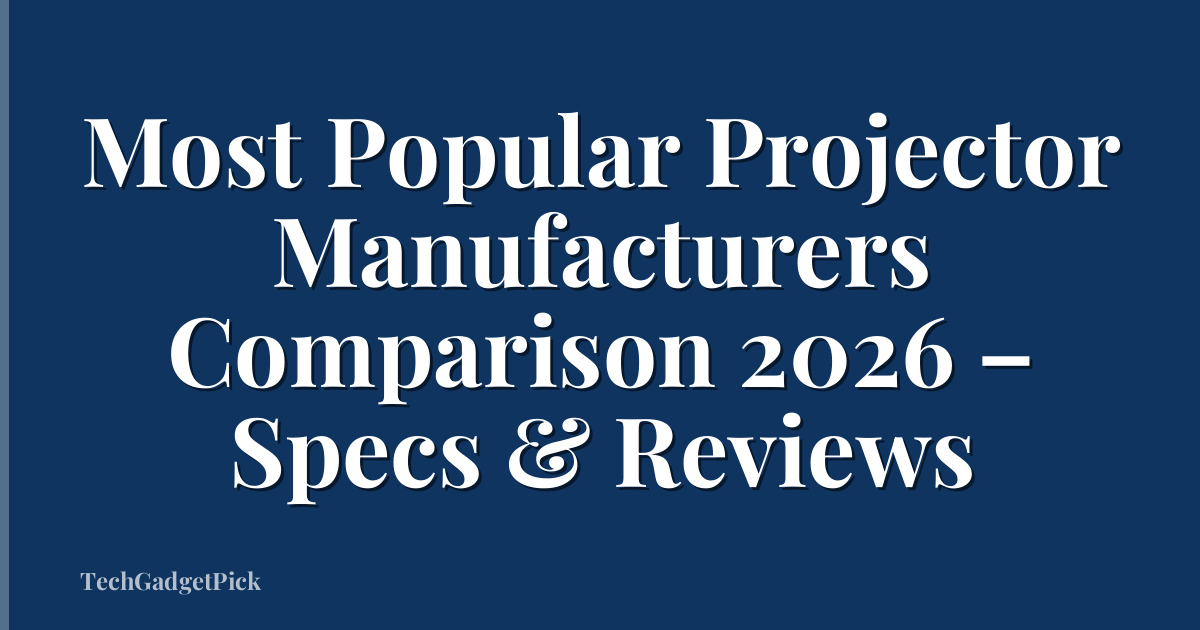 Most Popular Projector Manufacturers Comparison 2026 – Specs & Reviews