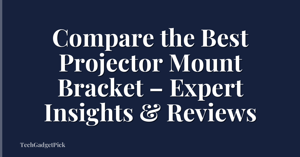 Compare the Best Projector Mount Bracket – Expert Insights & Reviews