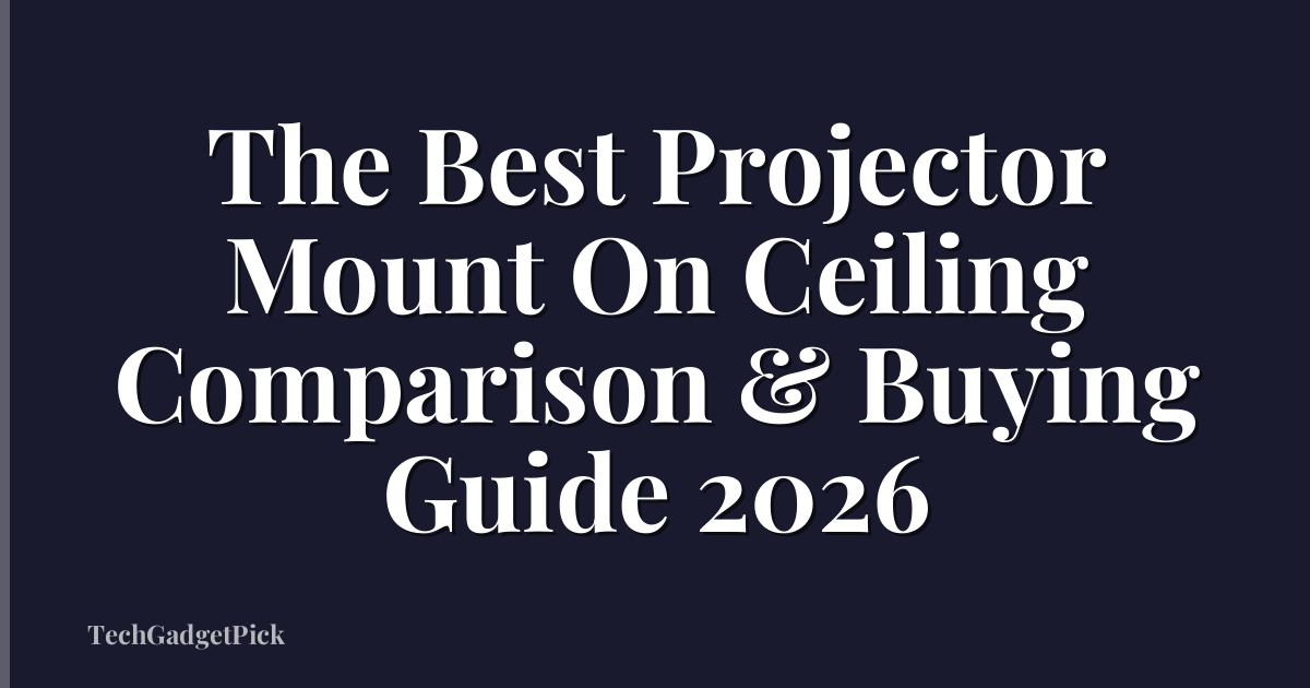 The Best Projector Mount On Ceiling Comparison & Buying Guide 2026