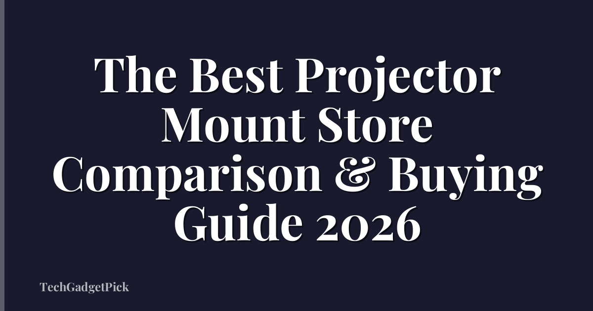 The Best Projector Mount Store Comparison & Buying Guide 2026