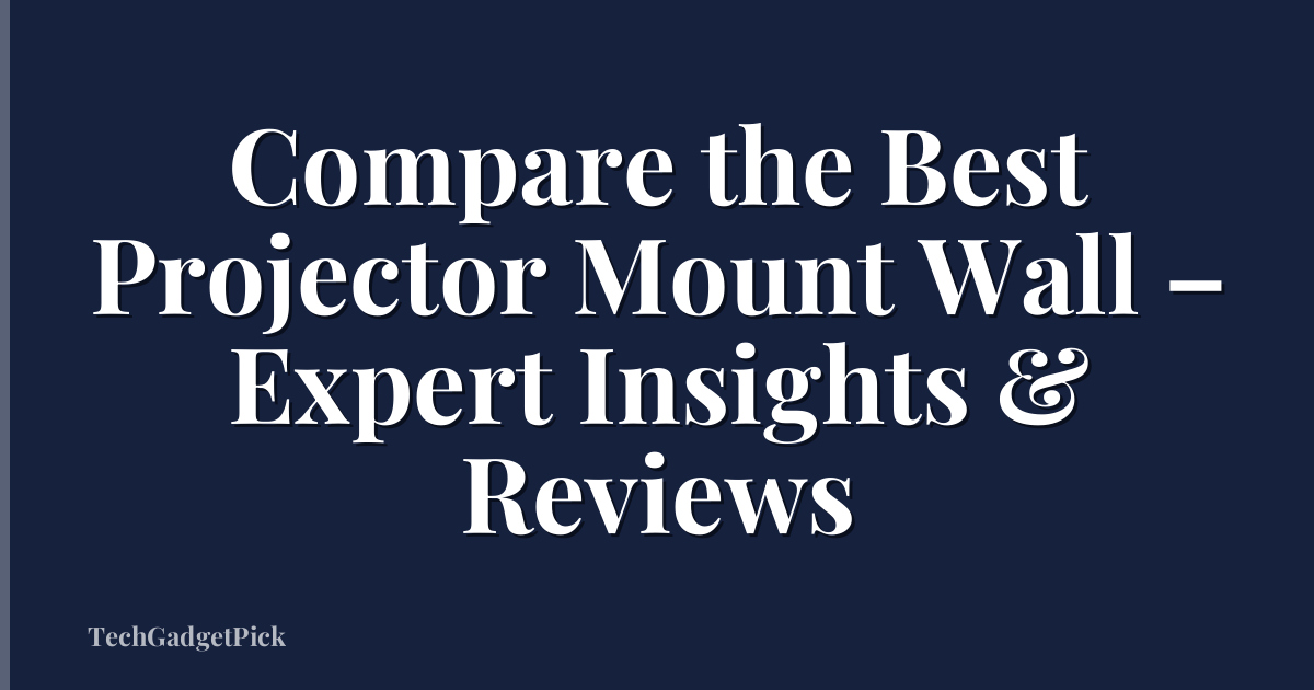 Compare the Best Projector Mount Wall – Expert Insights & Reviews