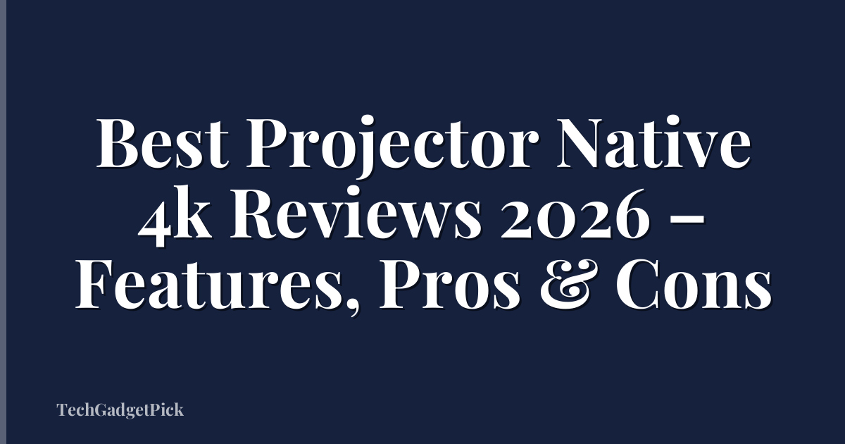 Best Projector Native 4k Reviews 2026 – Features, Pros & Cons