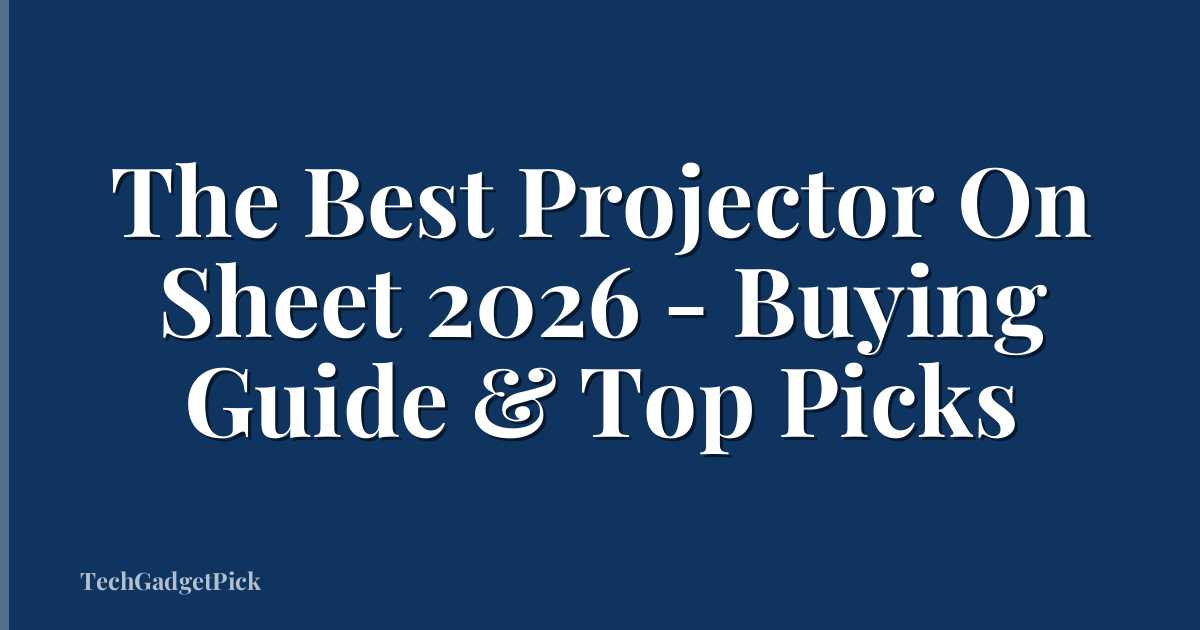 The Best Projector On Sheet 2026 - Buying Guide & Top Picks