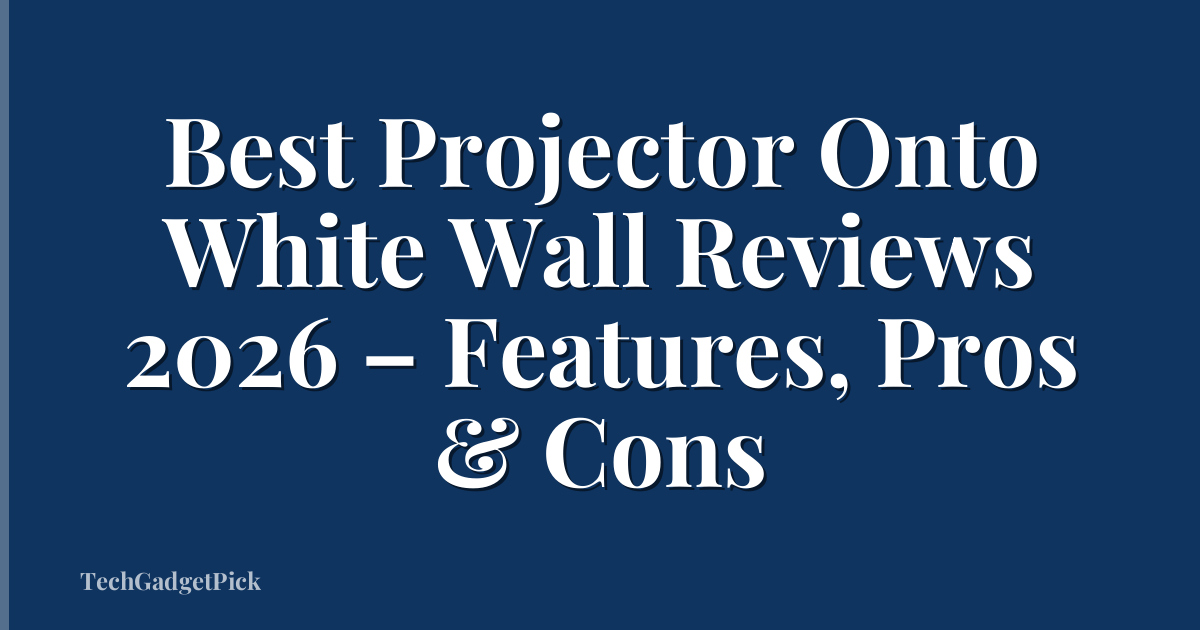 Best Projector Onto White Wall Reviews 2026 – Features, Pros & Cons