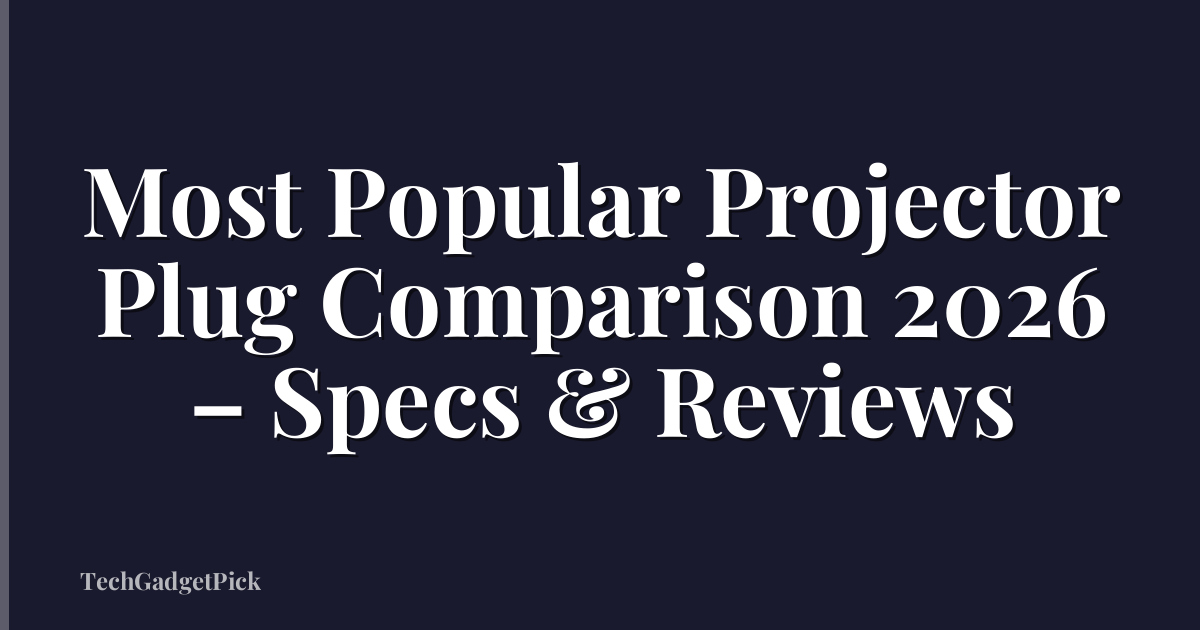 Most Popular Projector Plug Comparison 2026 – Specs & Reviews