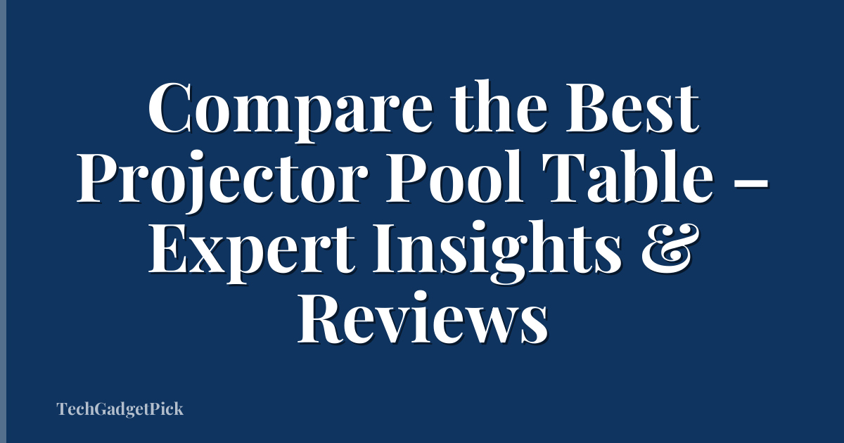 Compare the Best Projector Pool Table – Expert Insights & Reviews