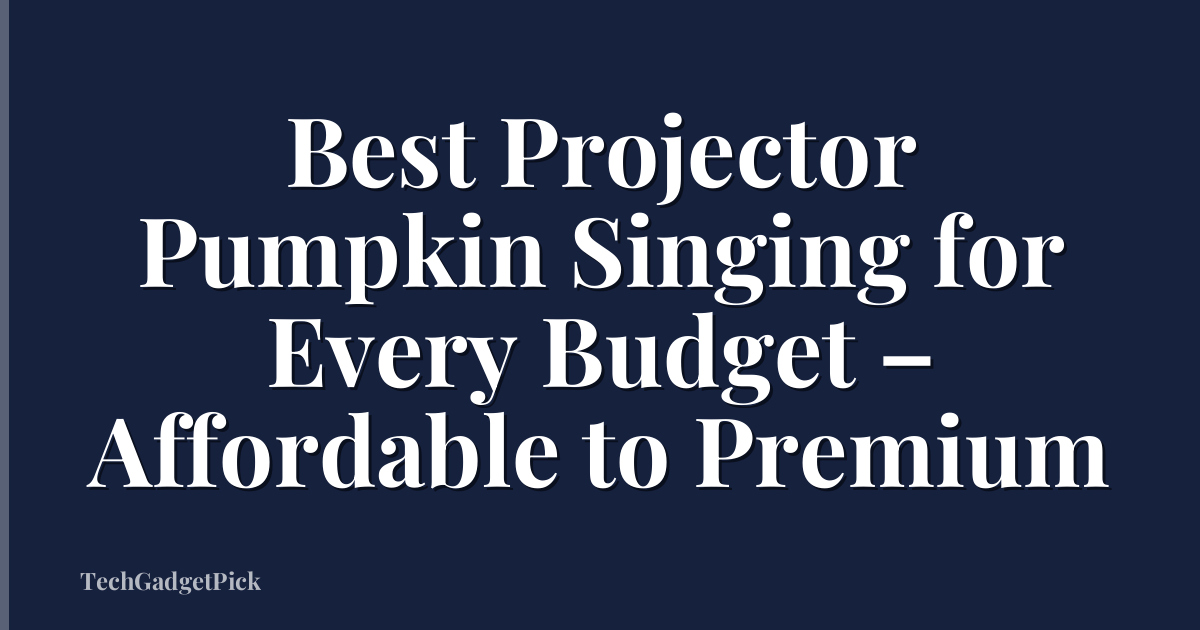 Best Projector Pumpkin Singing for Every Budget – Affordable to Premium