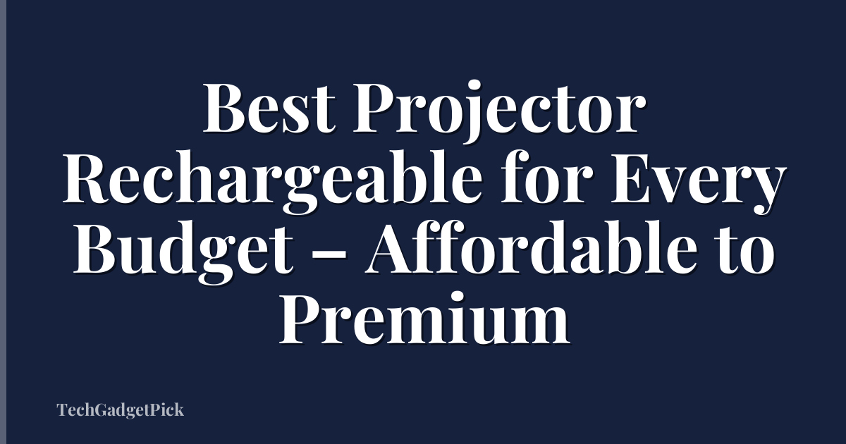 Best Projector Rechargeable for Every Budget – Affordable to Premium