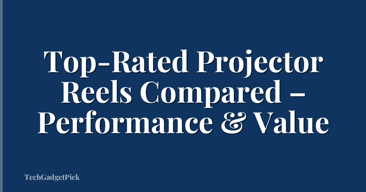 Top-Rated Projector Reels Compared – Performance & Value